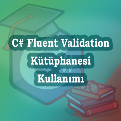 C# Fluent Validation Kütüphanesi Nasıl Kullanılır?